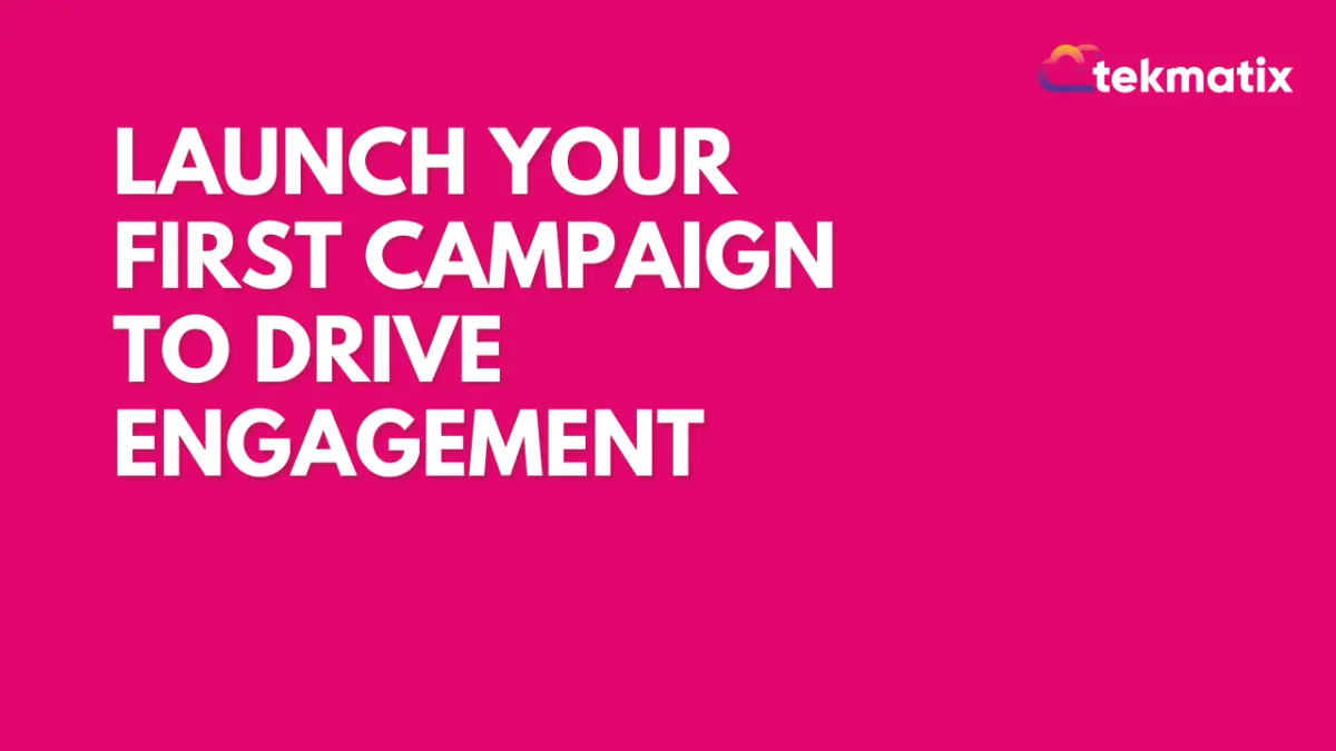 Launch Your First Campaign to Drive Engagement