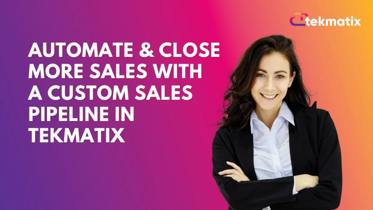 Automate & Close More Sales with a Custom Sales Pipeline in TekMatix