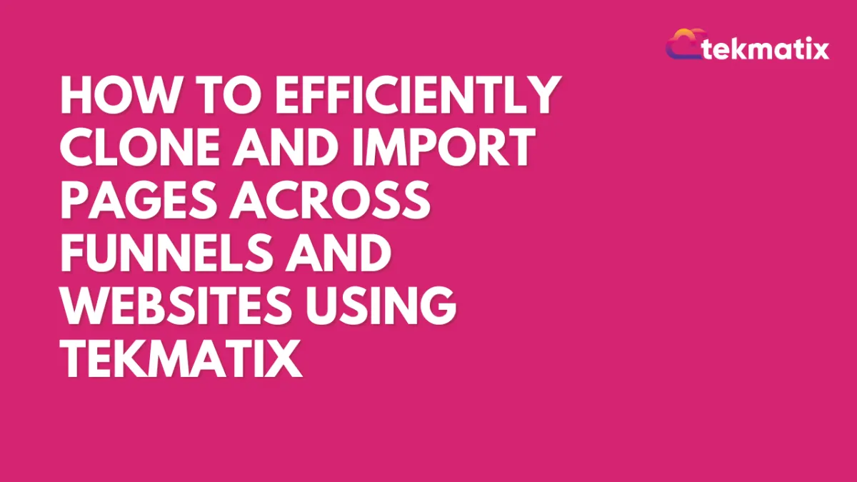 How to Efficiently Clone and Import Pages Across Funnels and Websites Using Tekmatix