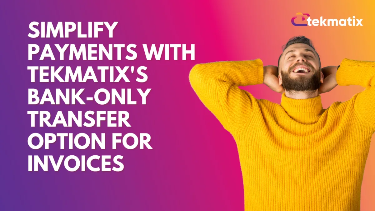 Simplify Payments with Tekmatix's Bank-Only Transfer Option for Invoices