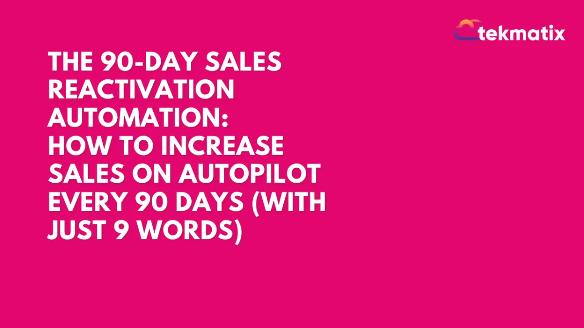 The 90-Day Sales Reactivation Automation: How to Increase Sales on Autopilot Every 90 Days (with Just 9 WORDS)