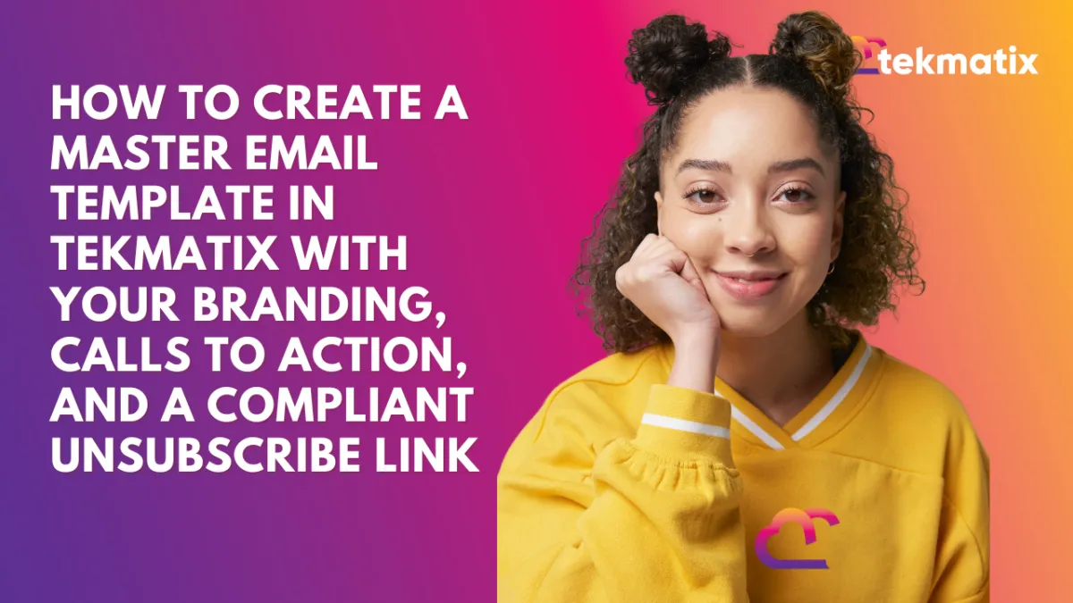 How to Create a Master Email Template in Tekmatix with Your Branding, Calls to Action, and a Compliant Unsubscribe Link
