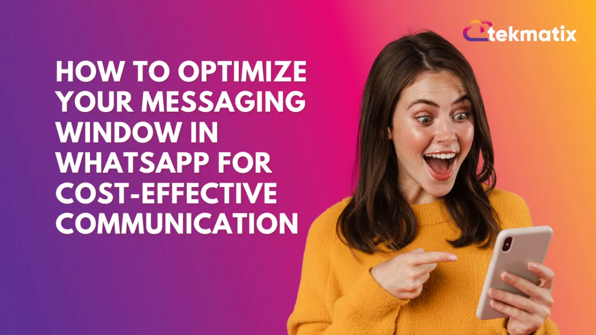 How to Optimize Your Messaging Window in WhatsApp for Cost-Effective Communication