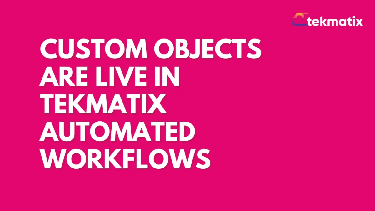 Custom Objects are Live in Tekmatix Automated Workflows