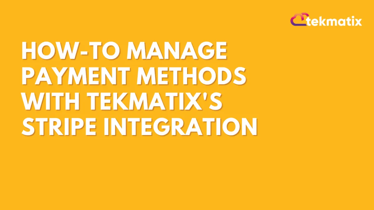 How-To Manage Payment Methods with Tekmatix's Stripe Integration