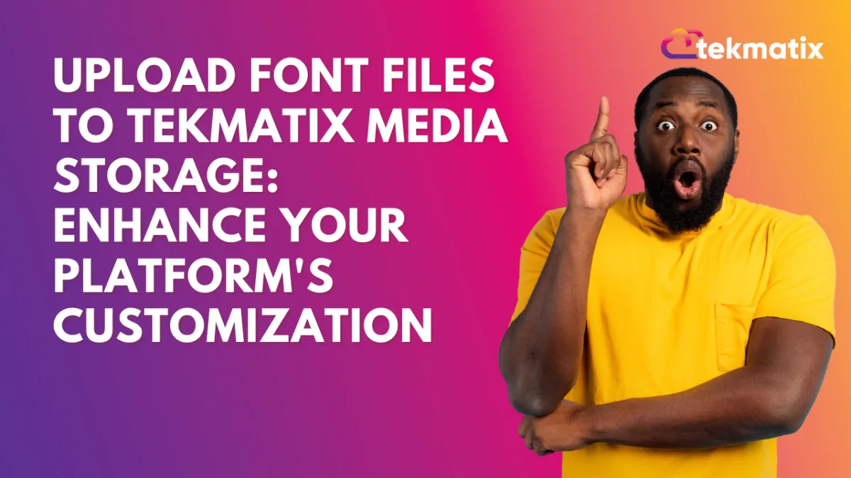 Upload Font Files to Tekmatix Media Storage: Enhance Your Platform's Customization