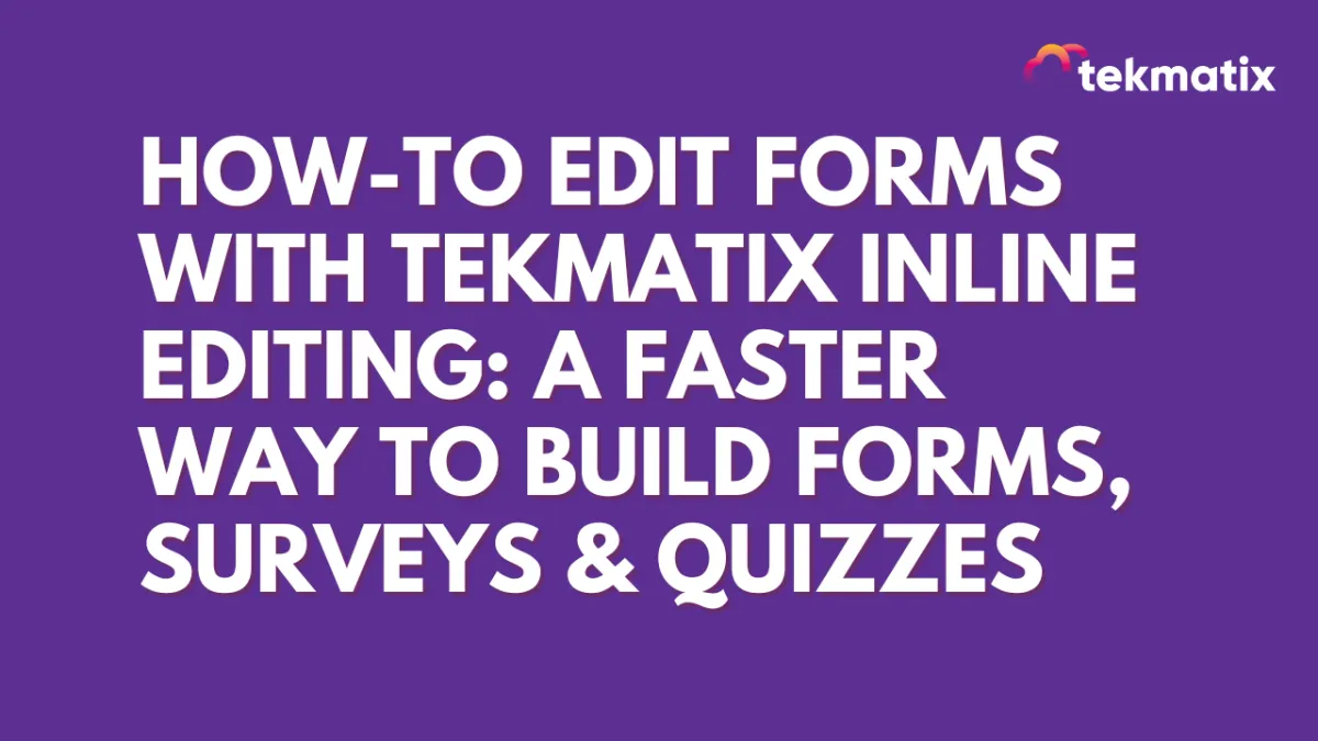 How-To Instantly Edit Forms with Tekmatix Inline Editing: A Faster Way to Build Forms, Surveys & Quizzes