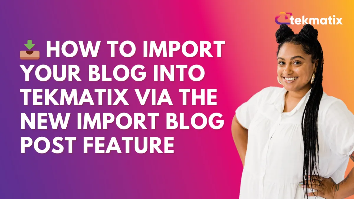 📥 How to Import Your Blog into Tekmatix via the New Import Blog Post Feature