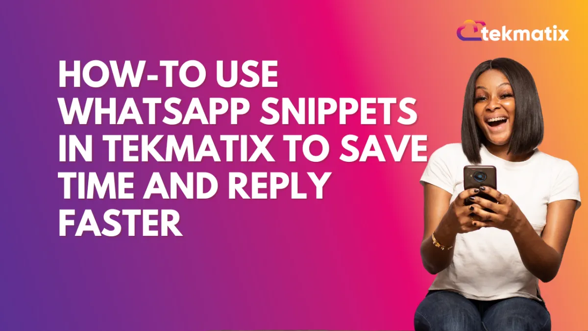 How-To Use WhatsApp Snippets in Tekmatix to Save Time and Reply Faster