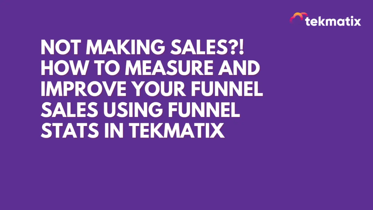 Not Making Sales ! How to Measure and Improve Your Funnel Sales Using Funnel Stats in Tekmatix
