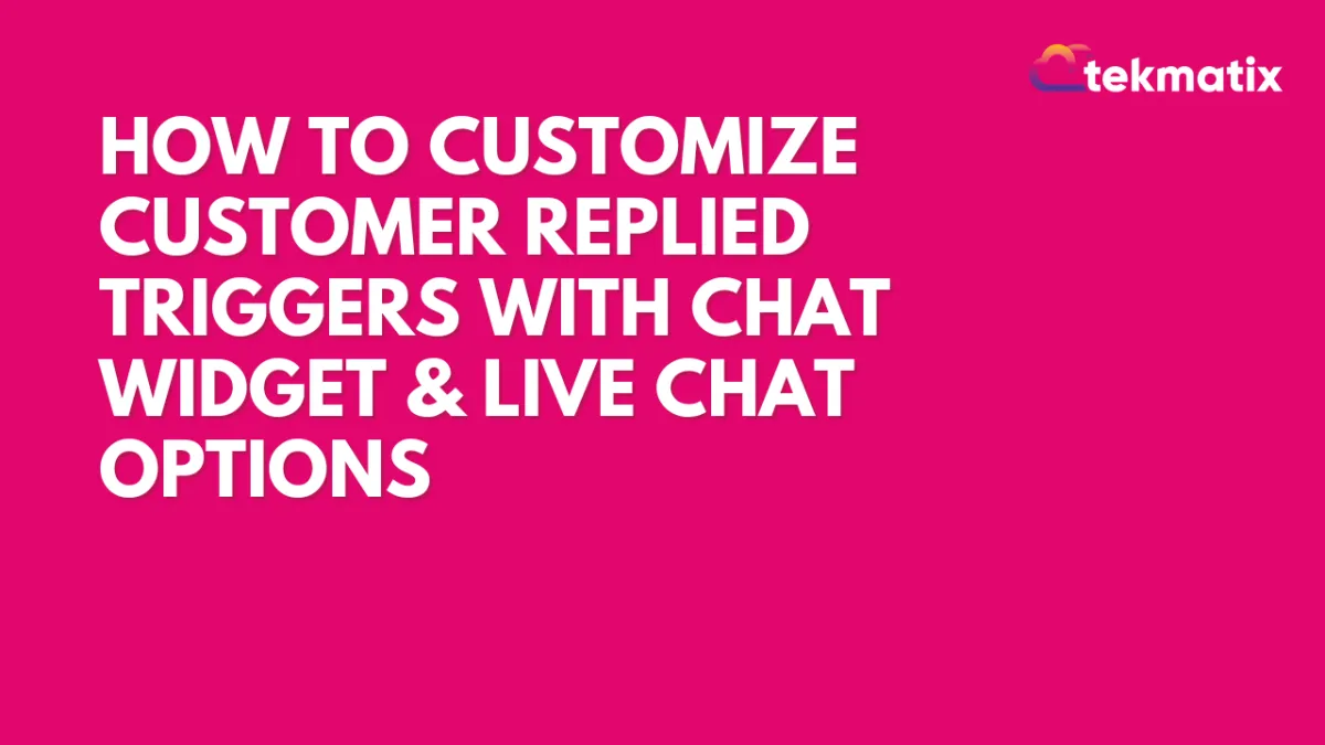 How To Customize Customer Replied Triggers with Chat Widget & Live Chat Options