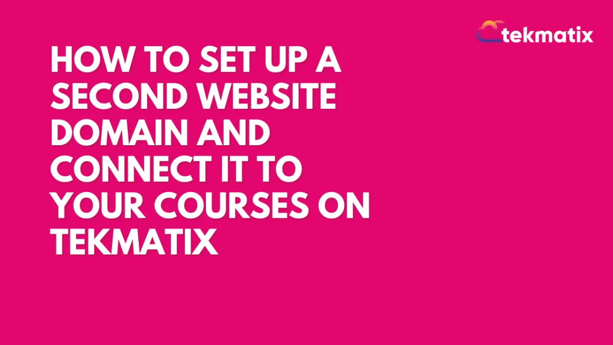 How To Set Up a Second Website Domain and Connect It to Your Courses on Tekmatix