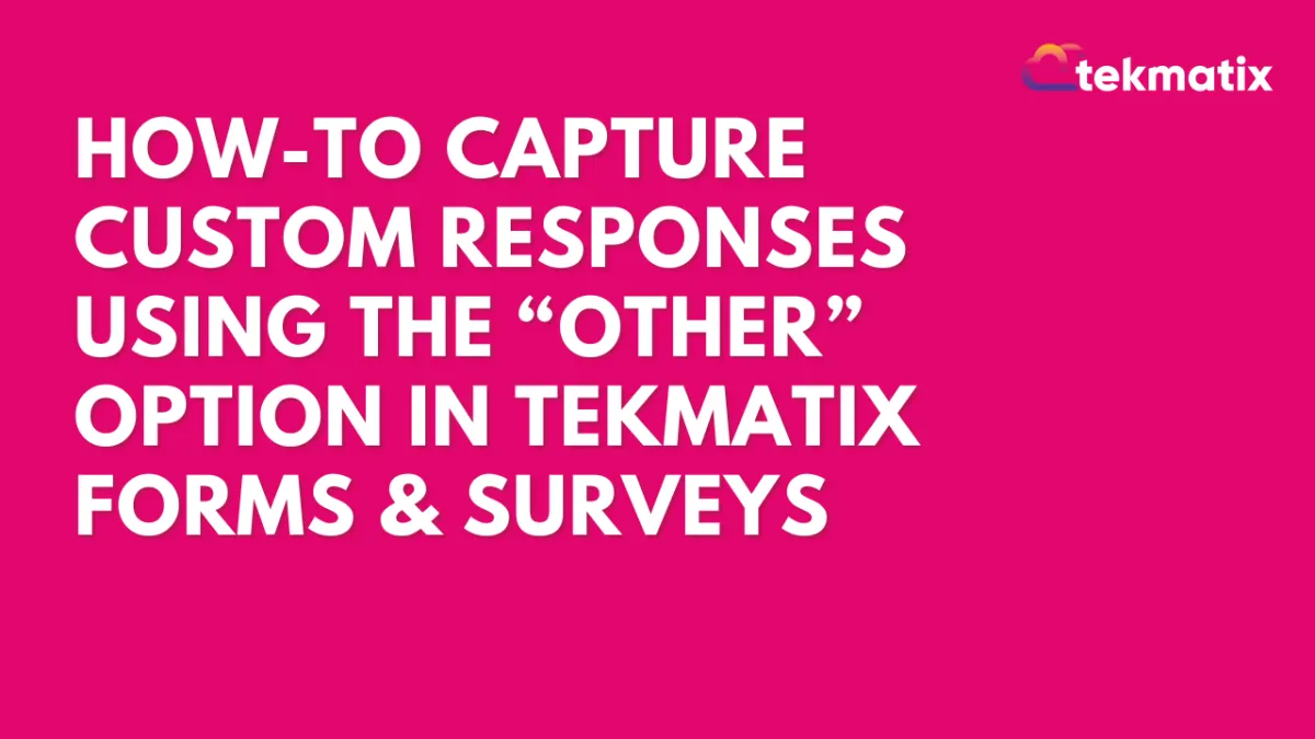 How-To Capture Custom Responses Using the “Other” Option in Tekmatix Forms & Surveys