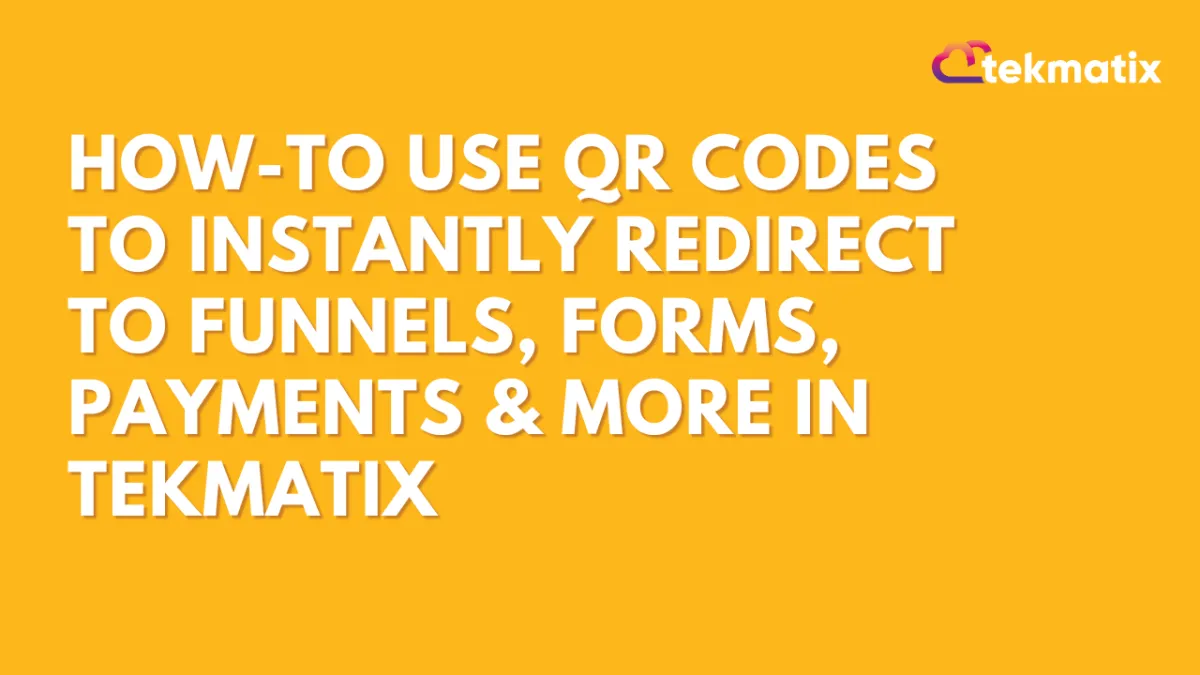 How-To Use QR Codes to Instantly Redirect to Funnels, Forms, Payments & More in Tekmatix