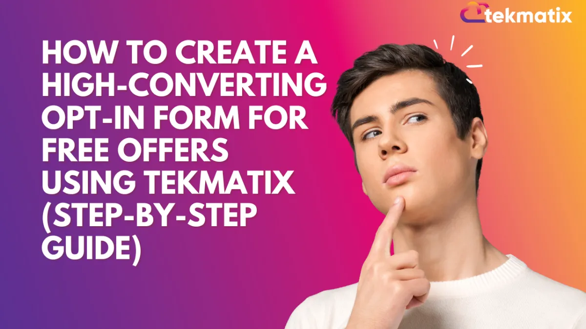 How to Create a High-Converting Opt-In Form for Free Offers Using Tekmatix (Step-by-Step Guide)