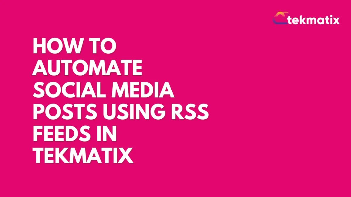 How To Automate Social Media Posts Using RSS Feeds in Tekmatix