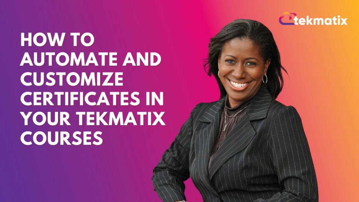 How To Automate and Customize Certificates in Your Tekmatix Courses