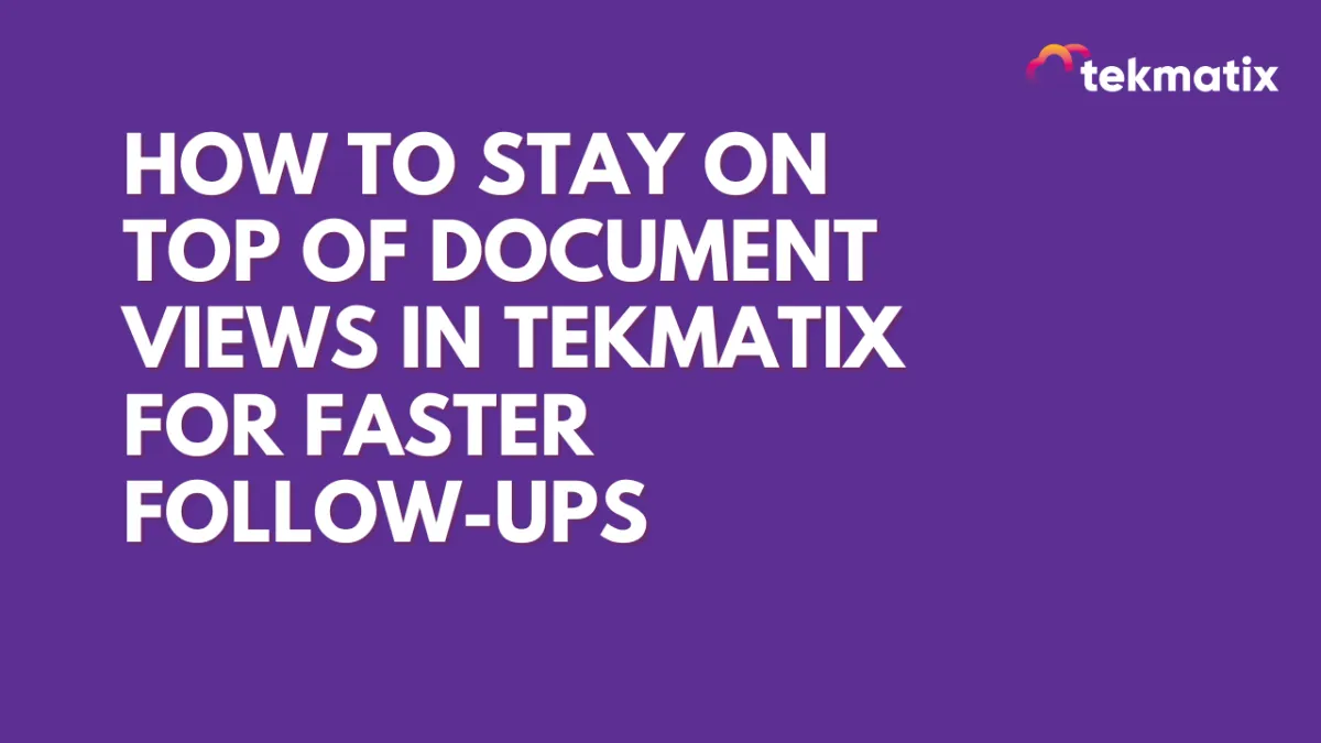How-To Stay on Top of Document Views in Tekmatix for Faster Follow-Ups
