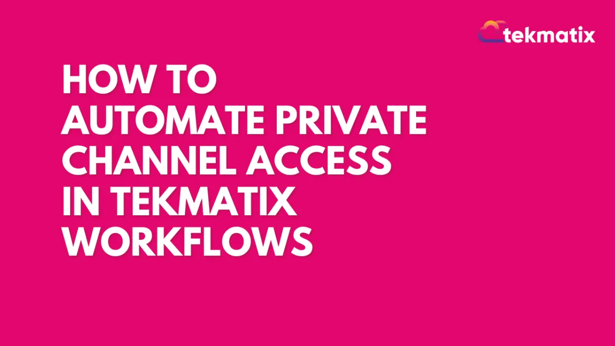 How-To Automate Private Channel Access in Tekmatix Workflows