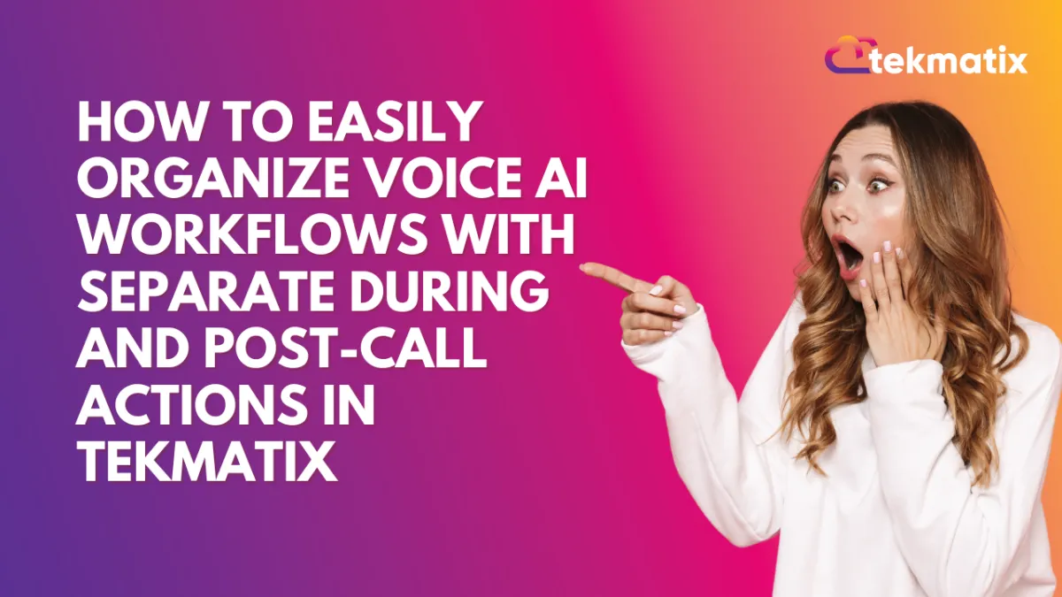 How-To Easily Organize Voice AI Workflows with Separate During and Post-Call Actions in Tekmatix