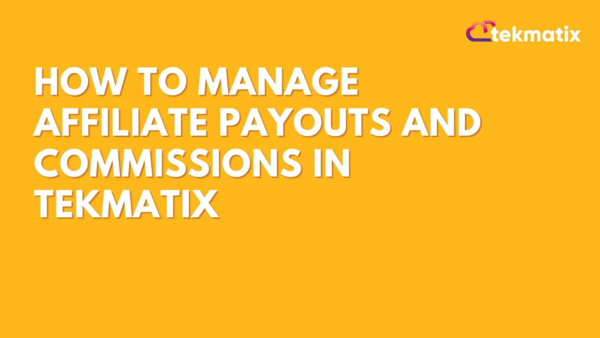 How To Manage Affiliate Payouts and Commissions in Tekmatix