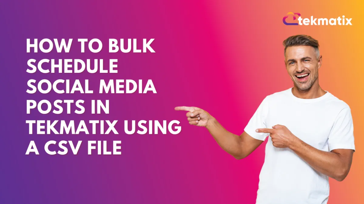 How To Bulk Schedule Social Media Posts in Tekmatix Using a CSV File