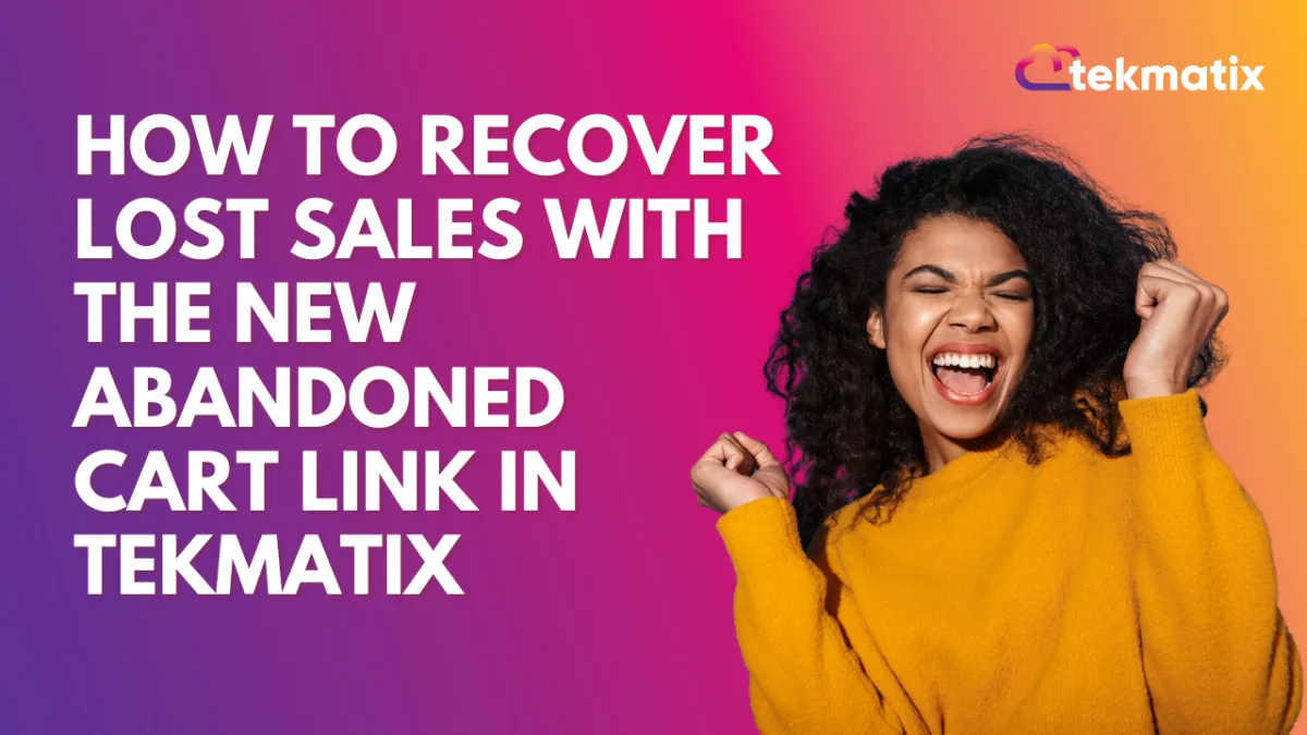 How To Recover Lost Sales with the New Abandoned Cart Link in Tekmatix
