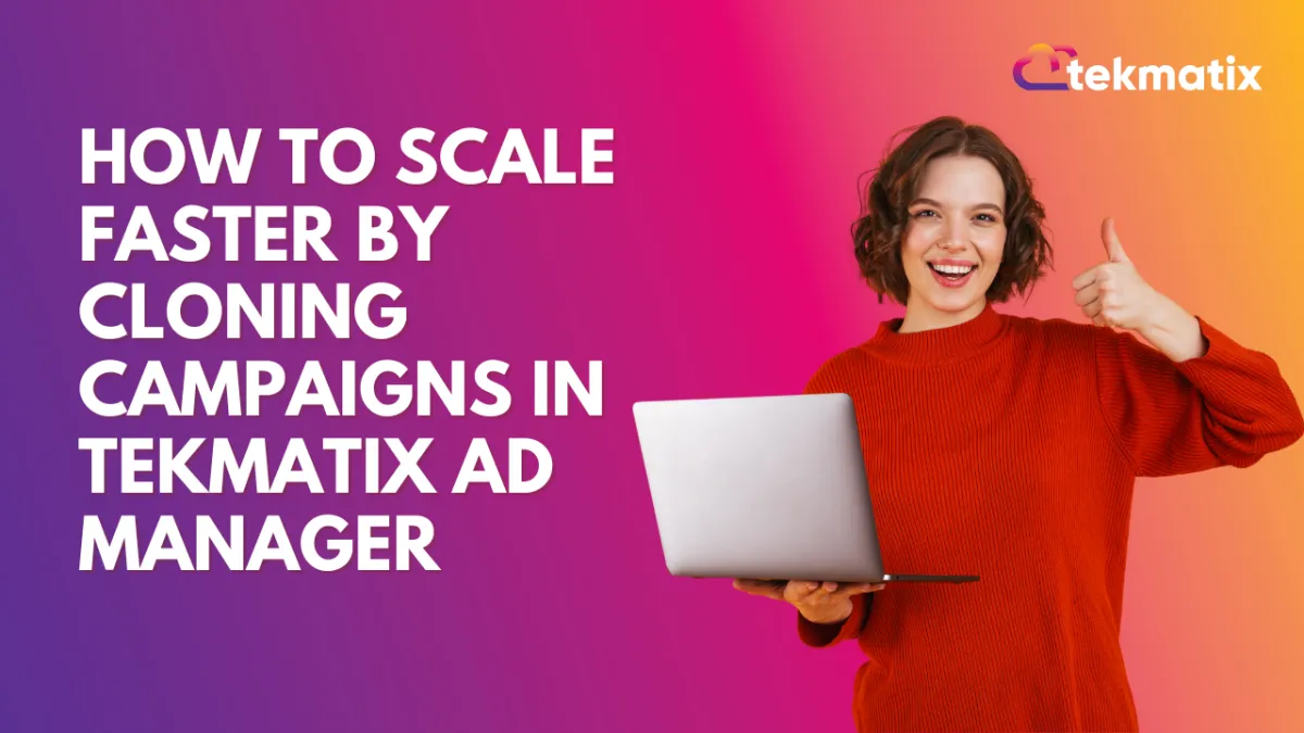 Scale Faster by Cloning Campaigns in Tekmatix Ad Manager