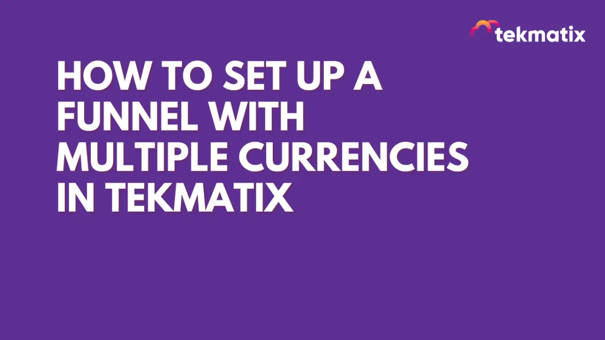 How To Set Up a Funnel with Multiple Currencies in Tekmatix