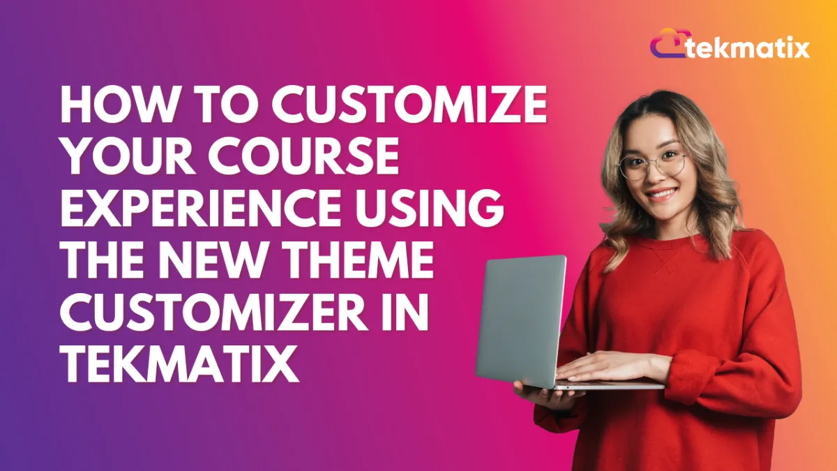 How To Customize Your Course Experience Using the New Theme Customizer in Tekmatix