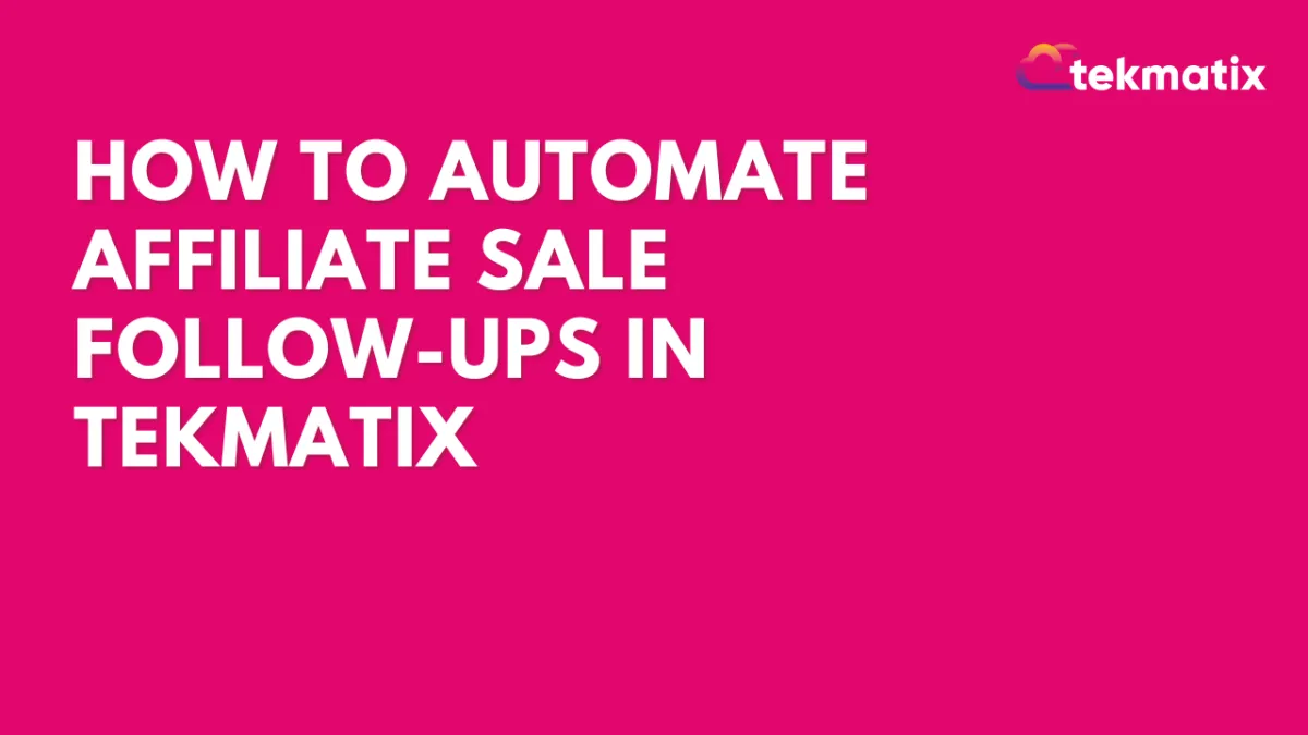 How To Automate Affiliate Sale Follow-Ups in Tekmatix