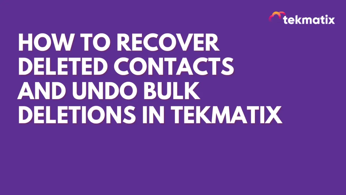 How To Recover Deleted Contacts and Undo Bulk Deletions in Tekmatix