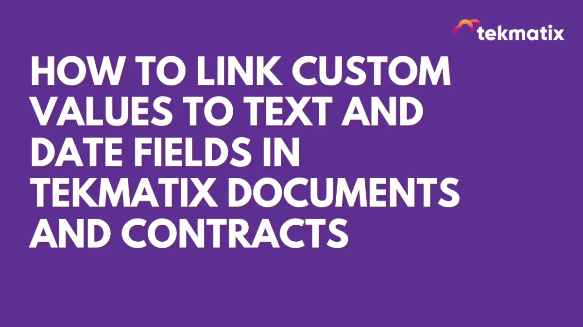 How To Link Custom Values to Text and Date Fields in Tekmatix Documents and Contracts