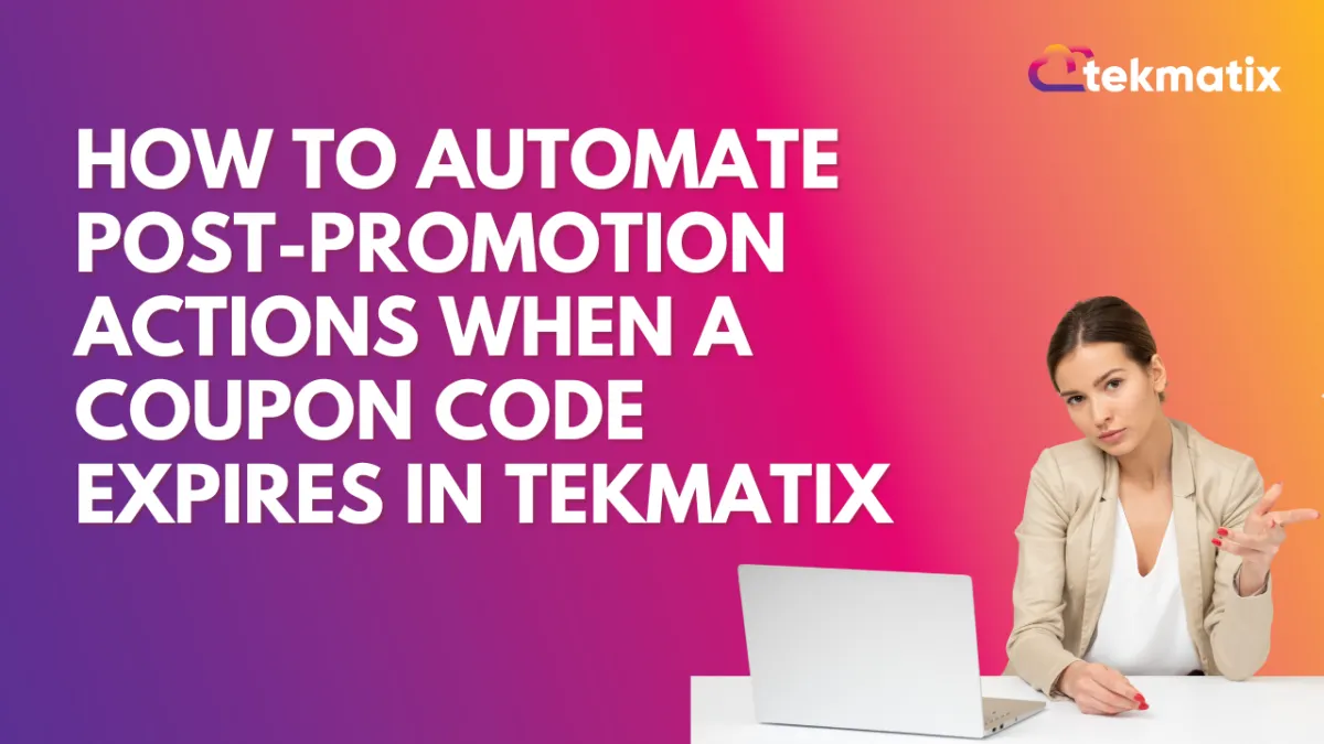 How To Automate Post-Promotion Actions When a Coupon Code Expires in Tekmatix
