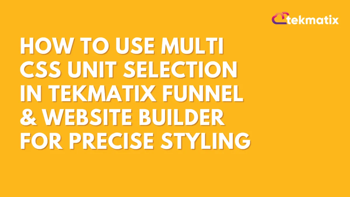 How To Use Multi CSS Unit Selection in Tekmatix Funnel & Website Builder for Precise Styling