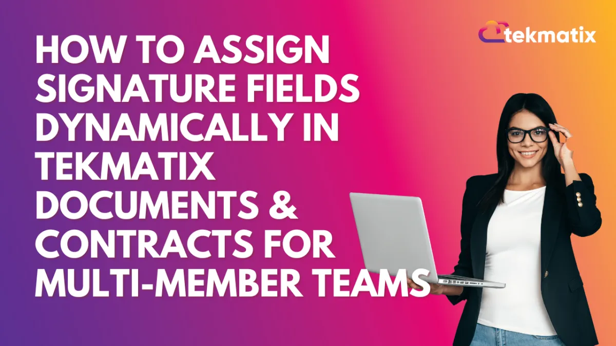 How To Assign Signature Fields Dynamically in Tekmatix Documents & Contracts for Multi-Member Teams