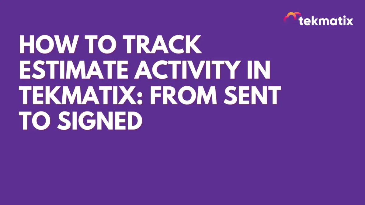 How To Track Estimate Activity in Tekmatix: From Sent to Signed