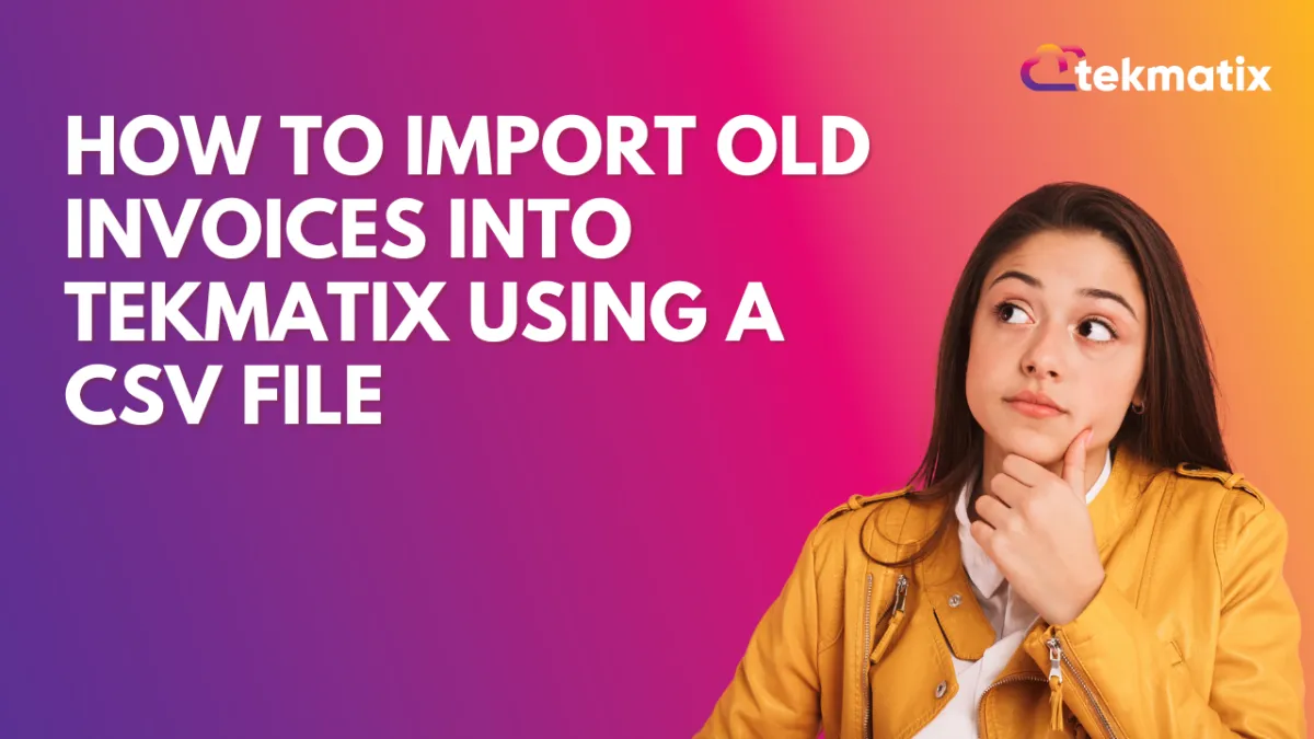 How To Import Old Invoices into Tekmatix Using a CSV File