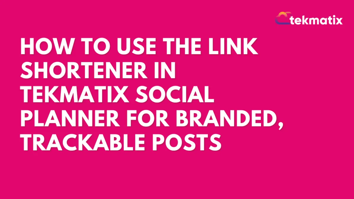How To Use the Link Shortener in Tekmatix Social Planner for Branded, Trackable Posts