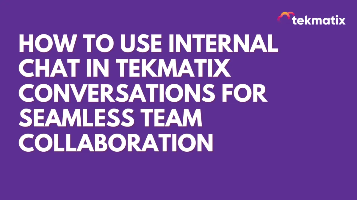 How To Use Internal Chat in Tekmatix Conversations for Seamless Team Collaboration
