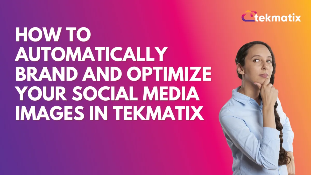 How To Automatically Brand and Optimize Your Social Media Images in Tekmatix