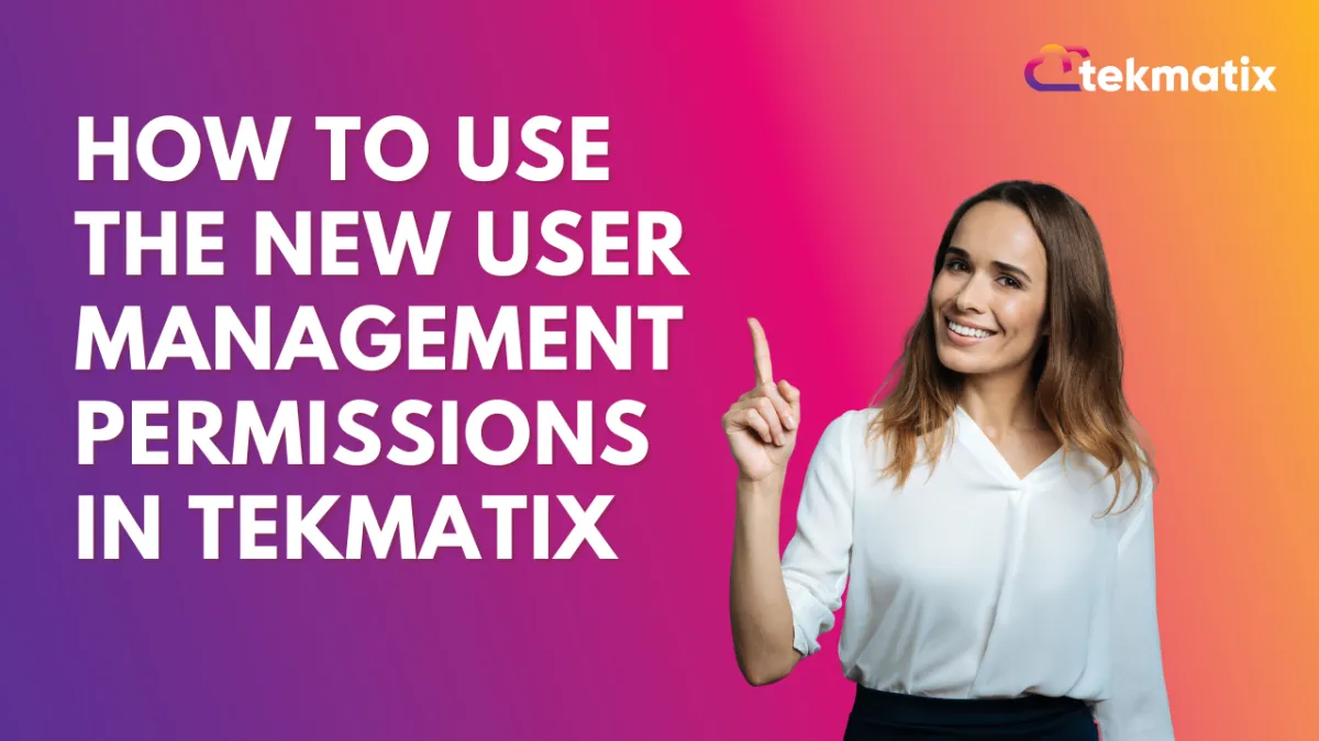How To Use the New User Management Permissions in Tekmatix for Better Team Control