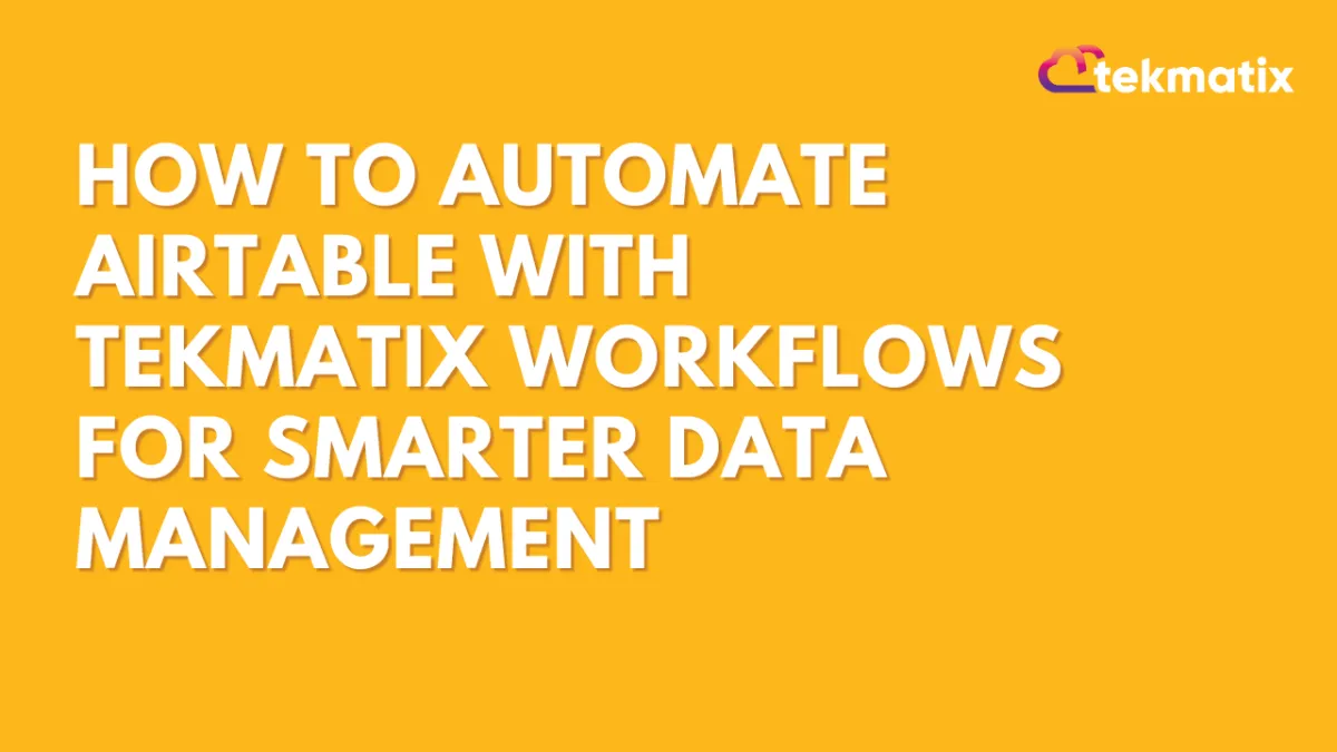 How To Automate Airtable with Tekmatix Workflows for Smarter Data Management