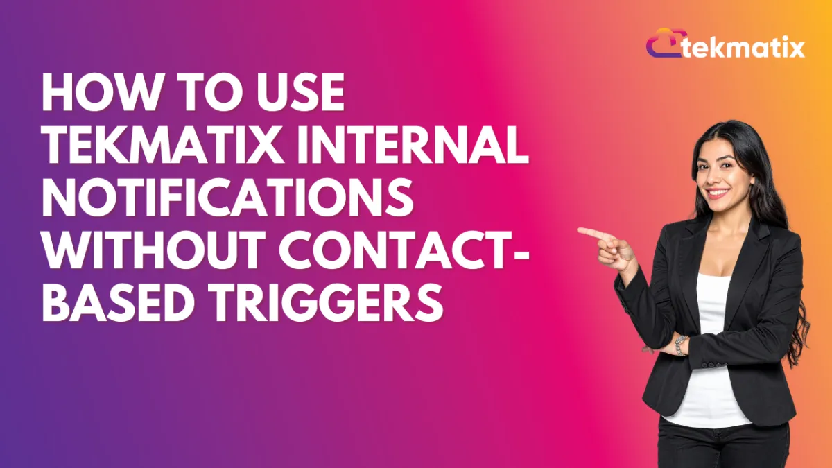 How To Use Tekmatix Internal Notifications Without Contact-Based Triggers