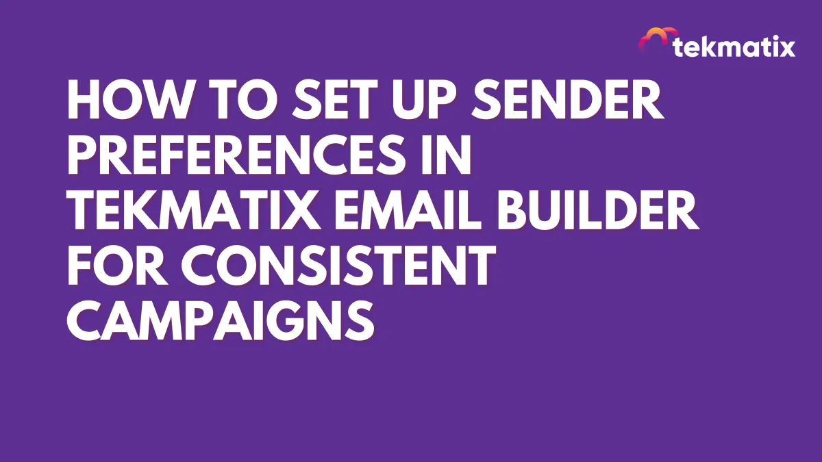 How To Set Up Sender Preferences in Tekmatix Email Builder for Consistent Campaigns