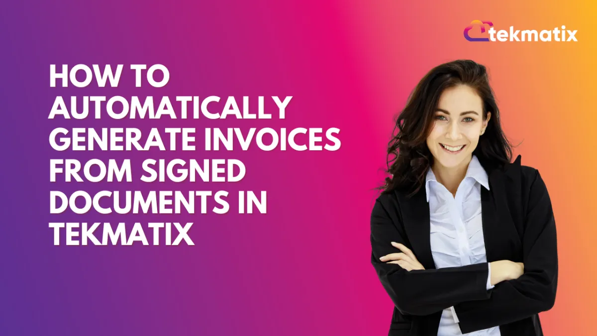 How To Automatically Generate Invoices from Signed Documents in Tekmatix