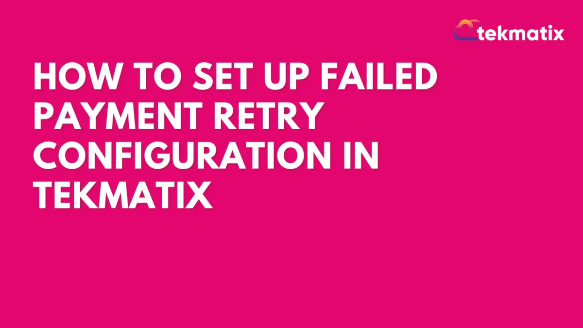 How To Set Up Failed Payment Retry Configuration in Tekmatix