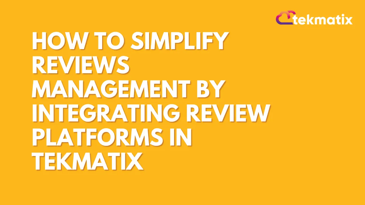 How To Simplify Reviews Management by Integrating Review Platforms in Tekmatix