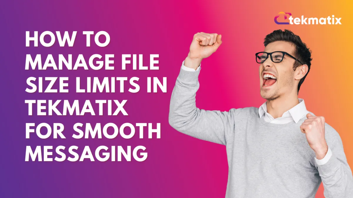 How To Manage File Size Limits in Tekmatix for Smooth Messaging