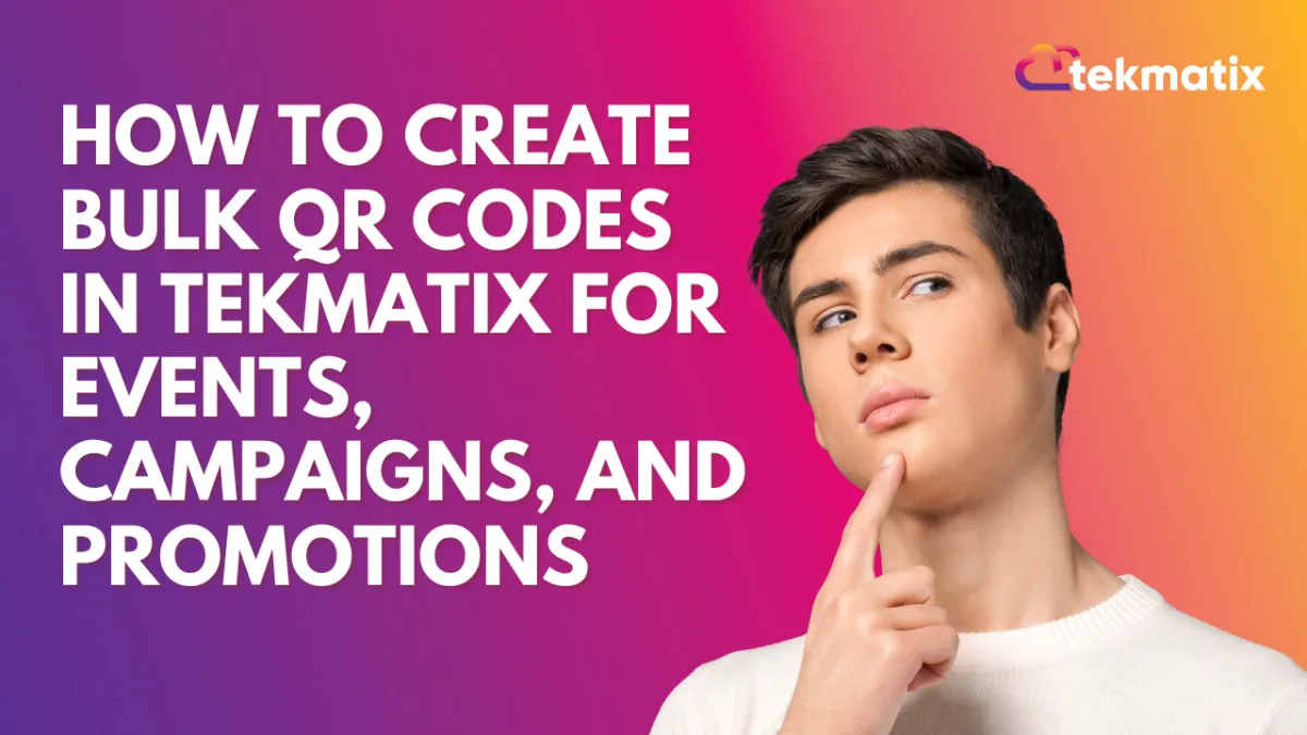 How To Create Bulk QR Codes in Tekmatix for Events, Campaigns, and Promotions